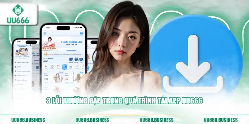 Tải App UU666 - Siêu Đơn Giản Chơi Mọi Lúc 4 3 lỗi tải app UU666