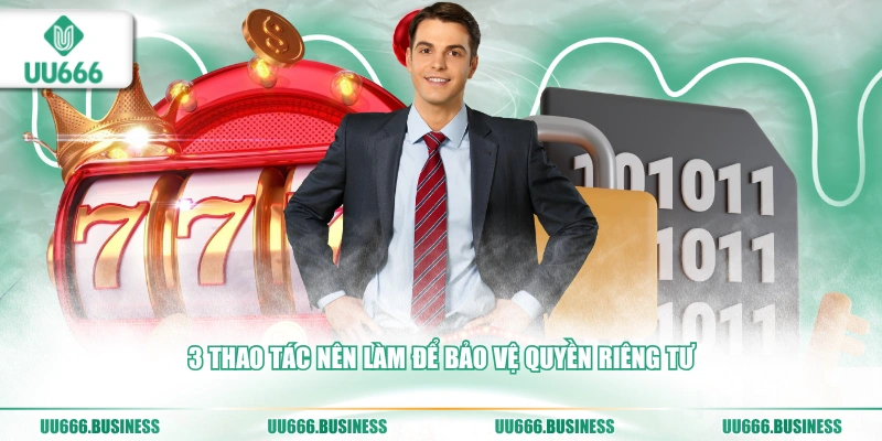 3-thao-tac-nen-lam-de-bao-ve-quyen-rieng-tu