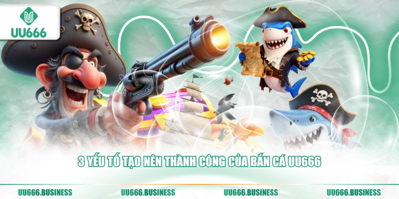 Bắn Cá UU666 3 3 yếu tố tạo nên thành công của bắn cá UU666
