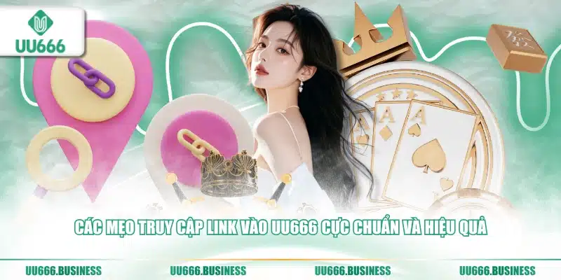 Link Vào UU666 - Cập Nhật Mới Nhất 3 Các mẹo truy cập