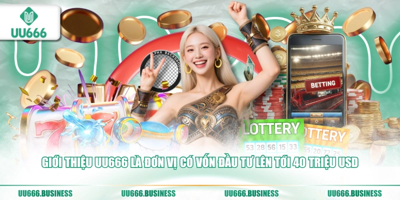 Giới Thiệu UU666 3 gioi-thieu-uu666-la-don-vi-co-von-dau-tu-len-toi-40-trieu-usd