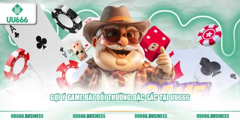 Game Bài UU666 6 Gợi ý game bài đổi thưởng đặc sắc tại UU666