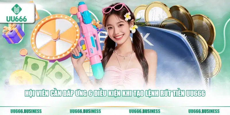 Rút Tiền UU666 - Chỉ Dẫn Lưu Ý Cần Biết 1 điều kiện rút tiền UU666