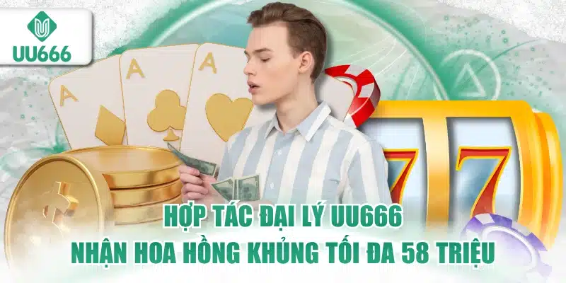 Hợp Tác Đại Lý UU666 - Hoa Hồng Khủng 1 đại lý uu666