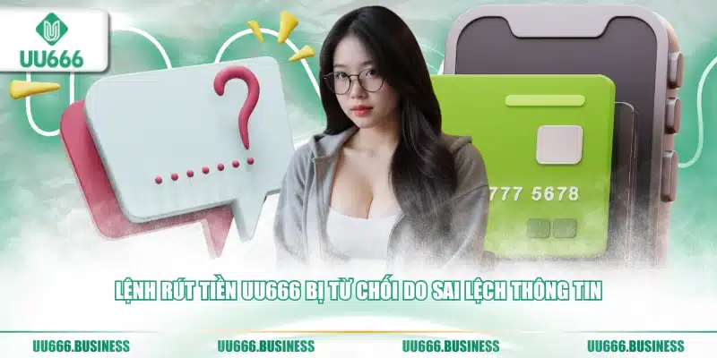 Rút Tiền UU666 - Chỉ Dẫn Lưu Ý Cần Biết 4 Lệnh rút tiền bị từ chối