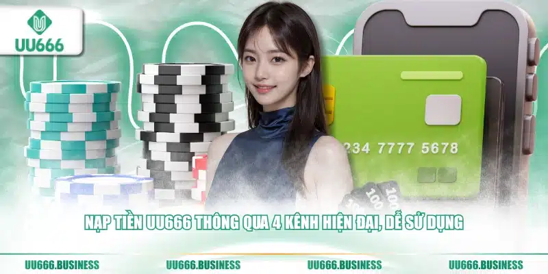 Nạp Tiền UU666 - Cách Nhận Thêm Khuyến Mãi Hot 1 4 kênh nạp tiền UU666