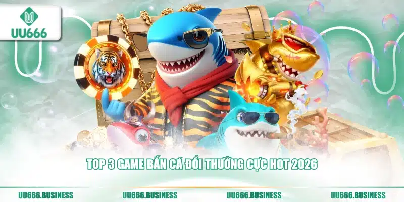 Bắn Cá UU666 5 Top 3 game bắn cá uu666